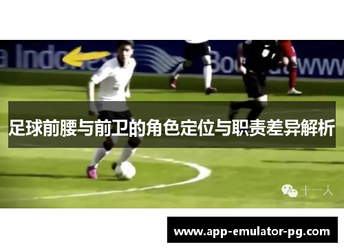 足球前腰与前卫的角色定位与职责差异解析