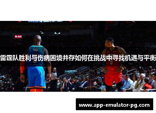 雷霆队胜利与伤病困境并存如何在挑战中寻找机遇与平衡