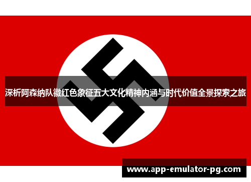 深析阿森纳队徽红色象征五大文化精神内涵与时代价值全景探索之旅